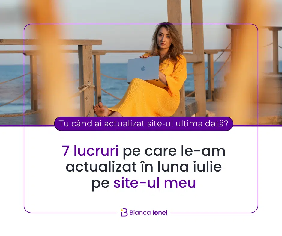 7 lucruri pe care le-am actualizat în luna iulie pe site-ul meu bianca ionel 2025