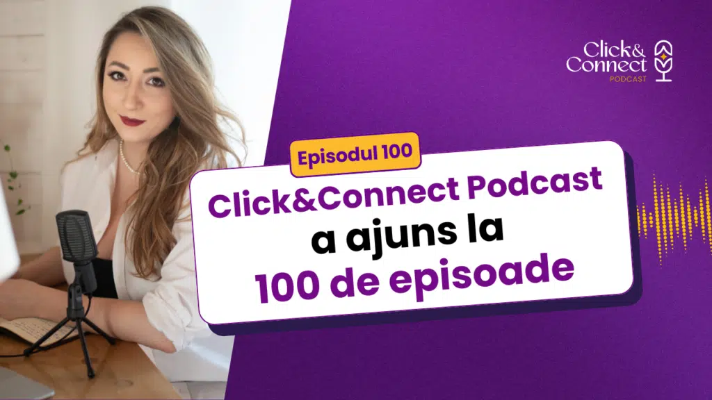 Episodul 100 Click & Connect Podcast: 100 de episoade și o surpriză pentru tine bianca ionel