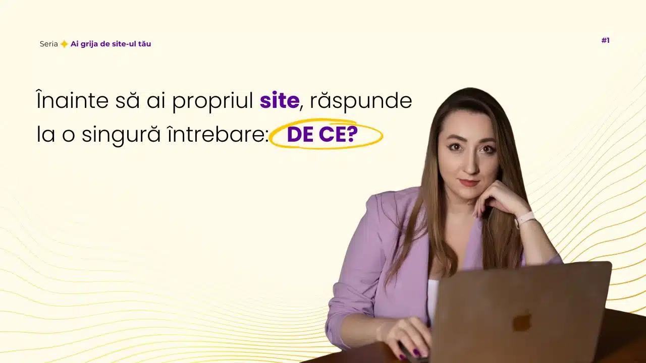 Înainte să ai propriul site, răspunde la o singură întrebare DE CE seria ai grija de site-ul tau bianca ionel