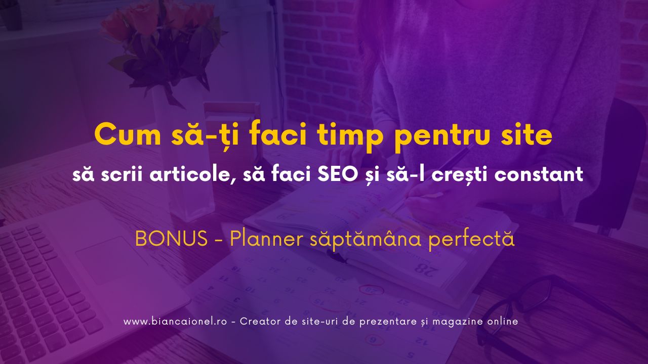 Cum să-ți faci timp pentru site (să scrii articole, să faci SEO și să-l crești constant)